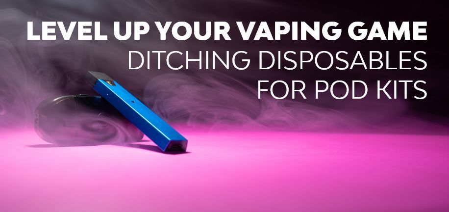 Level Up Your Vaping Game: Ditching Disposables for Pod Kits